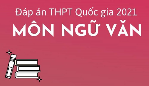 Đáp án môn Ngữ Văn thi tốt nghiệp THPT Quốc gia 2021