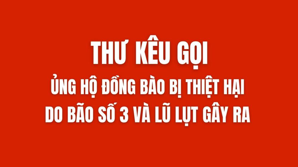 THƯ KÊU GỌI ỦNG HỘ ĐỒNG BÀO BỊ THIỆT HẠI DO BÃO SỐ 3 VÀ LŨ LỤT GÂY RA